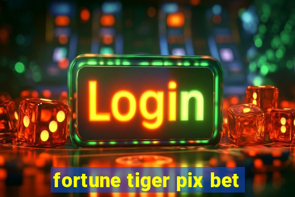 fortune tiger pix bet